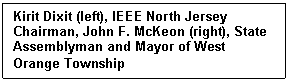 Text Box: Kirit Dixit (left), IEEE North Jersey Chairman, John F. McKeon (right), State Assemblyman and Mayor of West Orange Township