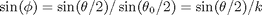 $$\sin(\phi) = \sin(\theta/2)/\sin(\theta_0/2) = \sin(\theta/2)/k$$