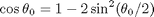 $$\cos \theta_0 = 1 - 2\sin^2(\theta_0/2)$$