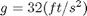 $g=32 (ft/s^2)$