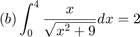 $$(b) \int_0^4 \frac{x}{\sqrt{x^2+9}} dx=2  $$