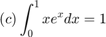$$(c) \int_{0}^{1 } x e^x  dx= 1 $$